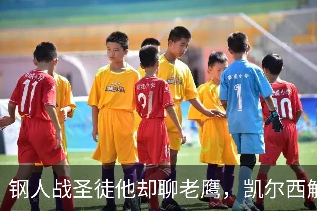 钢人战圣徒他却聊老鹰，凯尔西解说再遭球迷围攻
